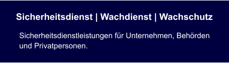 Sicherheitsdienst | Wachdienst | Wachschutz Sicherheitsdienstleistungen für Unternehmen, Behörden und Privatpersonen.