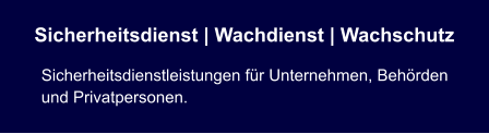 Sicherheitsdienst | Wachdienst | Wachschutz Sicherheitsdienstleistungen für Unternehmen, Behörden und Privatpersonen.
