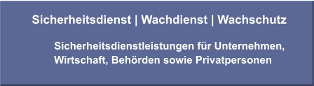 Sicherheitsdienst | Wachdienst | Wachschutz Sicherheitsdienstleistungen für Unternehmen,  Wirtschaft, Behörden sowie Privatpersonen