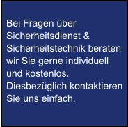 Bei Fragen über Sicherheitsdienst & Sicherheitstechnik beraten wir Sie gerne individuell und kostenlos. Diesbezüglich kontaktieren Sie uns einfach.