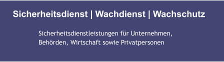 Sicherheitsdienst | Wachdienst | Wachschutz Sicherheitsdienstleistungen für Unternehmen,  Behörden, Wirtschaft sowie Privatpersonen